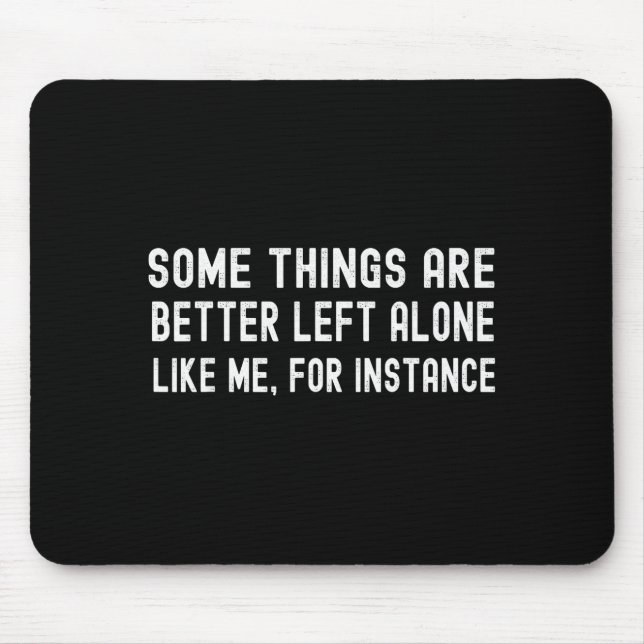 Some Things Are Better Left Alone Like Me For Inst Mouse Pad (Front)