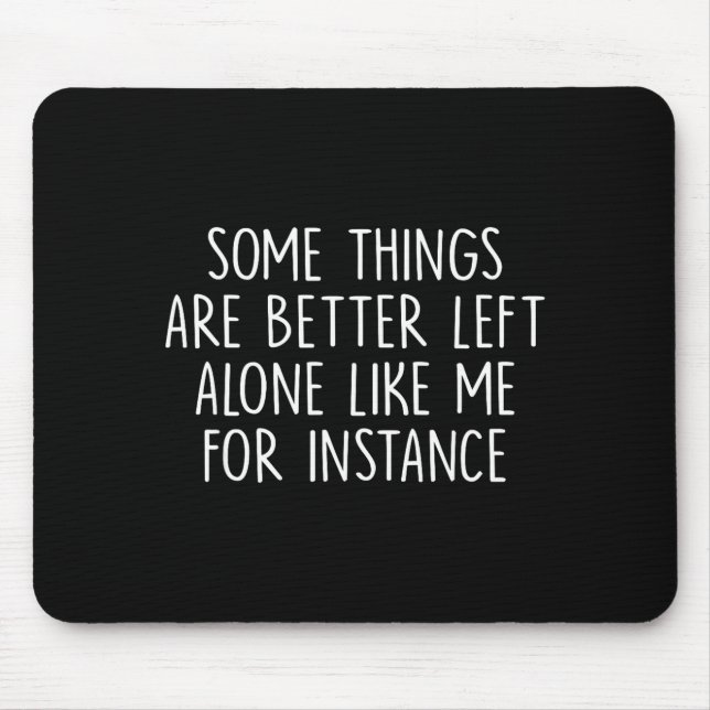 Some Things Are Better Left Alone Like Me For Inst Mouse Pad (Front)