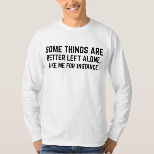 Some Things Are Better Left Alone Like Me For Inst T-Shirt