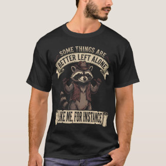 Some Things Are Better Left Alone Like Me For Inst T-Shirt