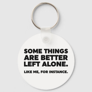 Some Things Are Better Left Alone. Like Me Keychain