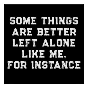 Some Things Are Better Left Alone Like Me Poster