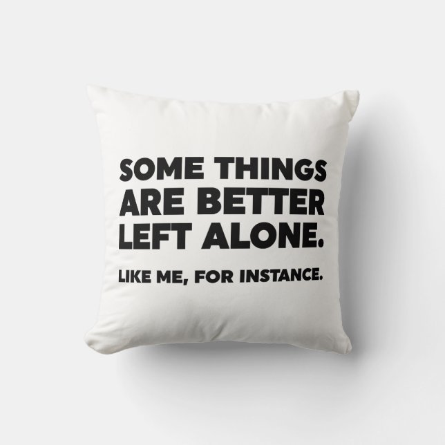 Some Things Are Better Left Alone. Like Me Throw Pillow (Front)