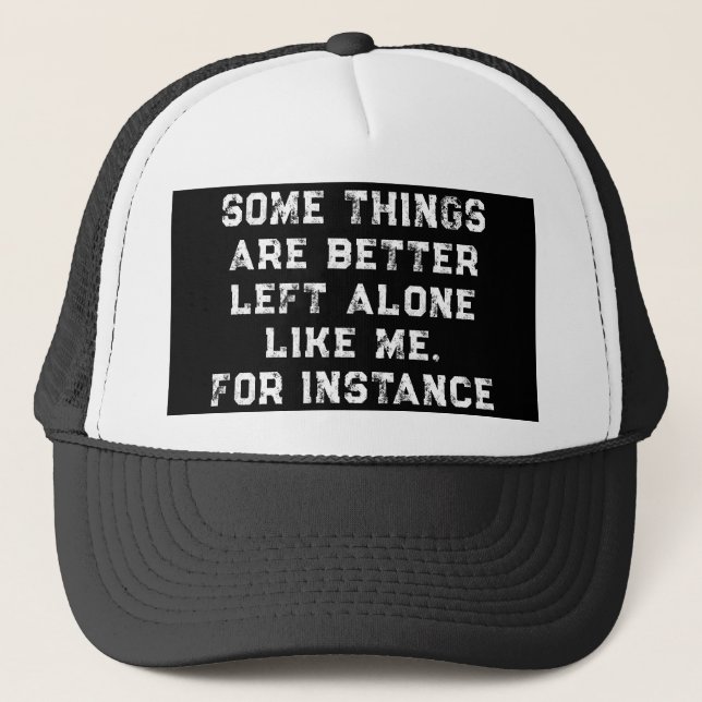 Some Things  Are Better  Left Alone  Like Me Trucker Hat (Front)