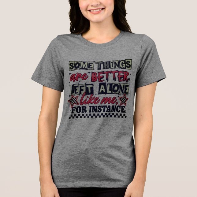 Some Things Better Left Alone Tri-Blend Shirt (Front)
