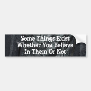 Some Things Exist Bumper Sticker