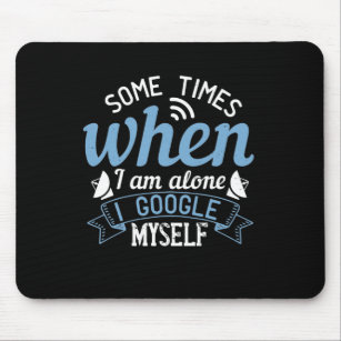 Some Times When I Am Alone, I Google Myself Mouse Pad
