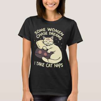 Some Women Chase Dreams, I Take Cat Naps – Funny  T-Shirt