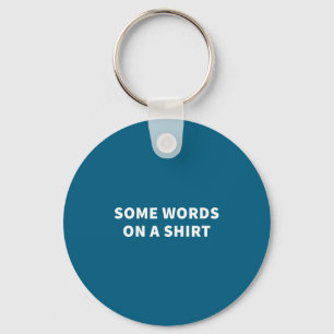 Some Words On A Shirt _ Funny Quote Tee Keychain