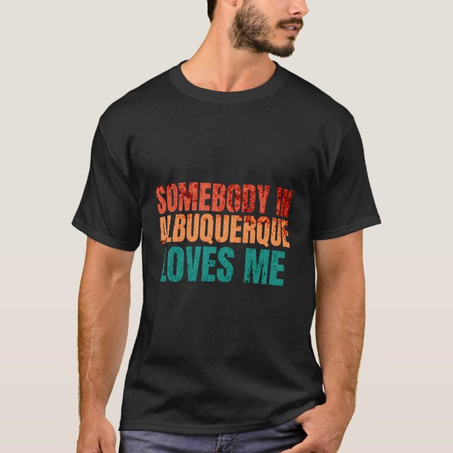 Somebody In Albuquerque Loves Me Retro Funny Puns T-Shirt (Front)