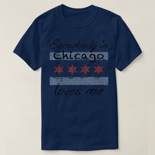 Somebody in Chicago Loves Me  Chicago Illinois Fla T-Shirt (Design Front)