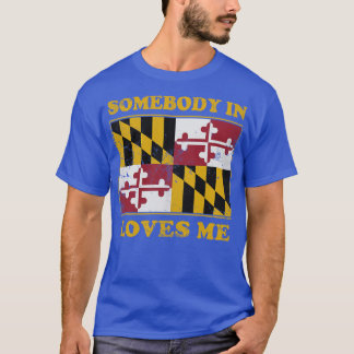 Somebody In Maryland Loves Me T-Shirt