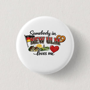Somebody in New Ulm Loves Me   German Heritage  1 Inch Round Button
