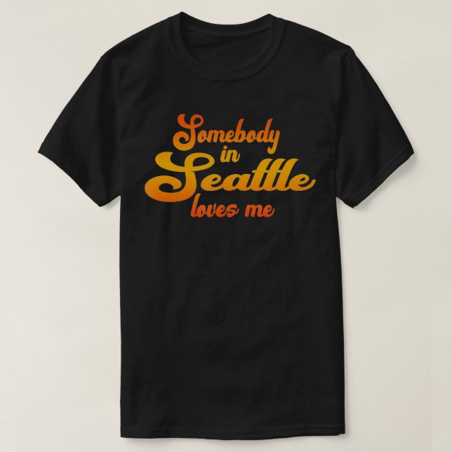 Somebody In Seattle Loves Me  T-Shirt (Design Front)