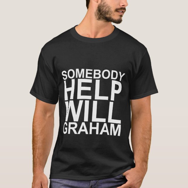 Somebody Please Help Will Graham T Shirt (Front)