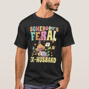 Somebody s Feral Ex Husband Wild Opossum Mushroom  T-Shirt