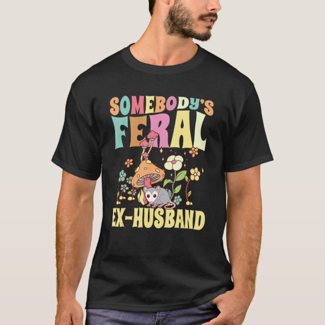 Somebody s Feral Ex Husband Wild Opossum Mushroom  T-Shirt (Front)