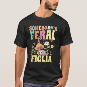 Somebody s Feral Figlia Italian Daughter Wild Opos T-Shirt