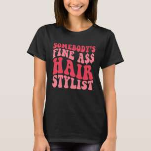 Somebody s Fine As Hair Stylist Cosmetologist Wom T-Shirt