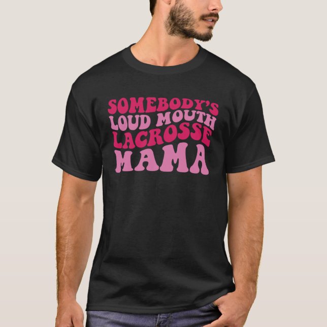 Somebody s Loud Mouth Lacrosse Mama 1 T-Shirt (Front)