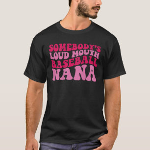 Somebody s Loudmouth Baseball Nana T Shirt