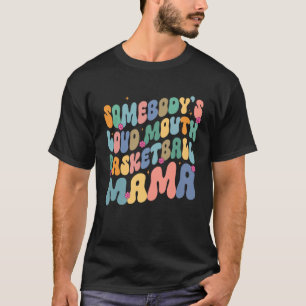 Somebody s Loudmouth Basketball Mama Mothers Day G T-Shirt