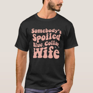 Somebody s Spoiled Blue Collar Wife  Mother s Day  T-Shirt