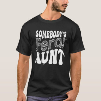 Somebody's Feral Aunt T-Shirt