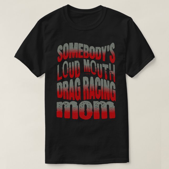 Somebodys Loud Mouth Drag Racing Mom Funny T-Shirt (Design Front)