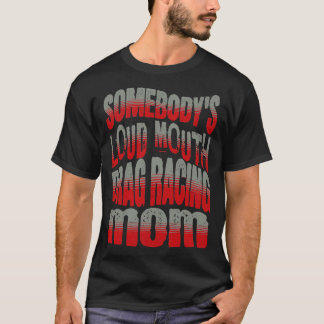 Somebodys Loud Mouth Drag Racing Mom Funny T-Shirt