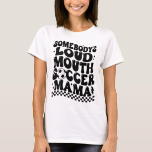 Somebody's Loud Mouth Soccer Mama (on Byck)  T-Shirt