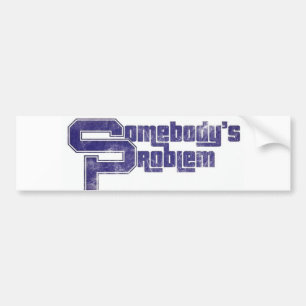 Somebody's Problem Bumper Sticker