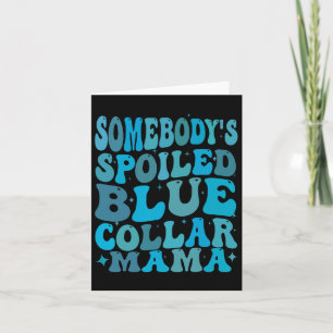 Somebodys Spoiled Blue Collar Mom Groovy Mom Mothe Card