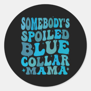 Somebodys Spoiled Blue Collar Mom Groovy Mom Mothe Classic Round Sticker
