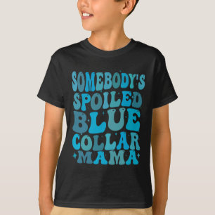 Somebodys Spoiled Blue Collar Mom Groovy Mom Mothe T-Shirt
