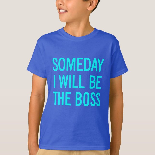 Someday I Will Be The Boss T-Shirt (Front)