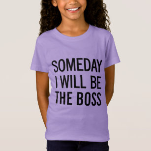 Someday I Will Be The Boss T-Shirt