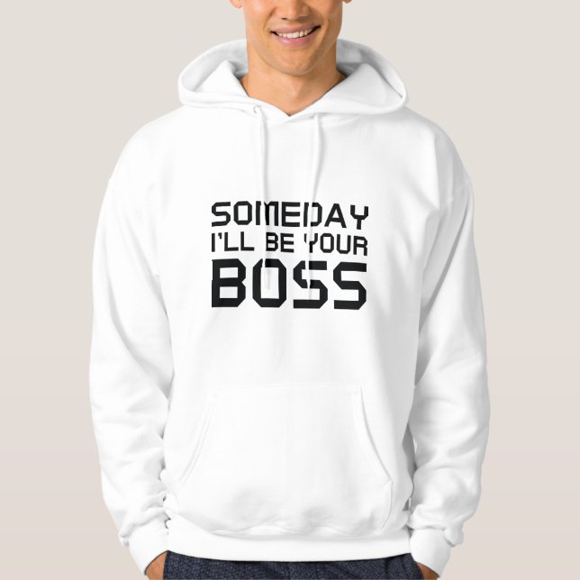 Someday I'll Be Your Boss Hoodie (Front)