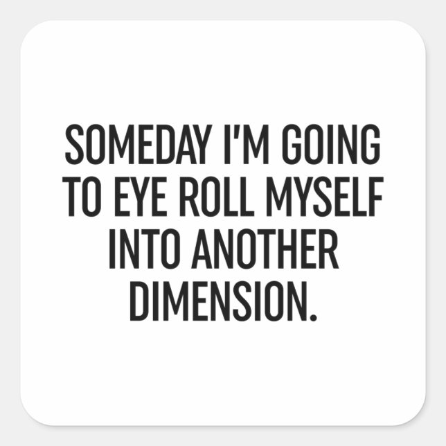 Someday I'm Going To Eye Roll Myself Into Another  Square Sticker (Front)