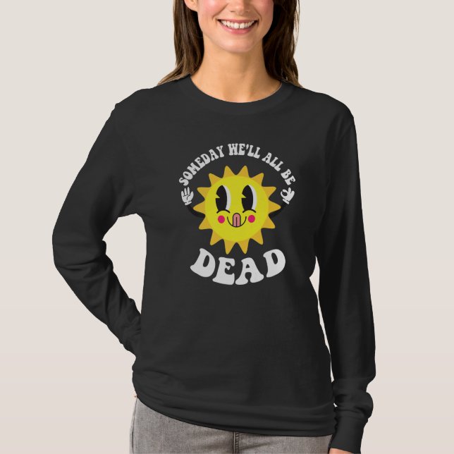 Someday We'll All Be Dead Existential Dread  Sun T-Shirt (Front)