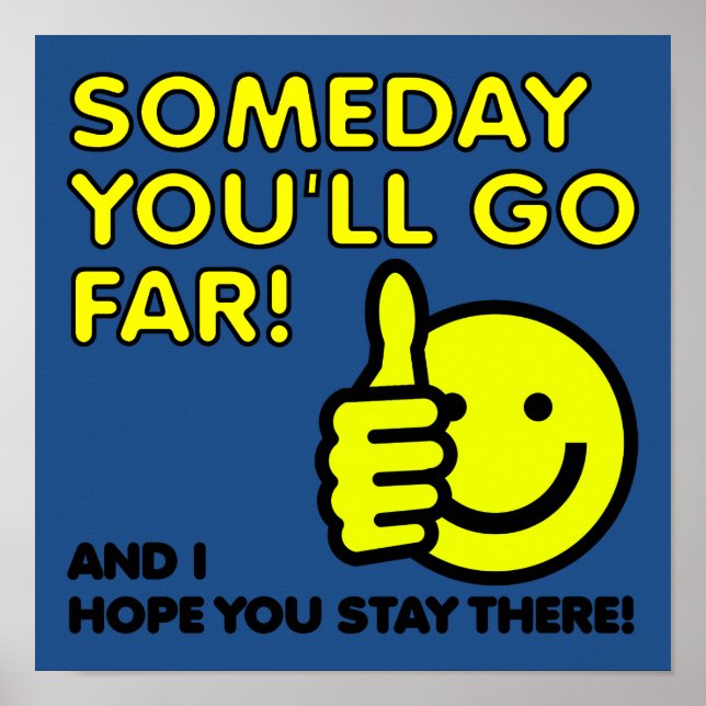 Someday You'll Go Far Funny Sign Poster (Front)