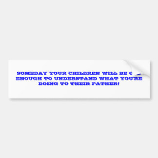 SOMEDAY YOUR CHILDREN WILL BE OLD ENOUGH TO UND... BUMPER STICKER