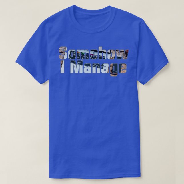 Somehow I Manage T-Shirt (Design Front)