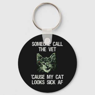 Someone Call The Vet 'Cause My Cat Looks Sick AF Keychain