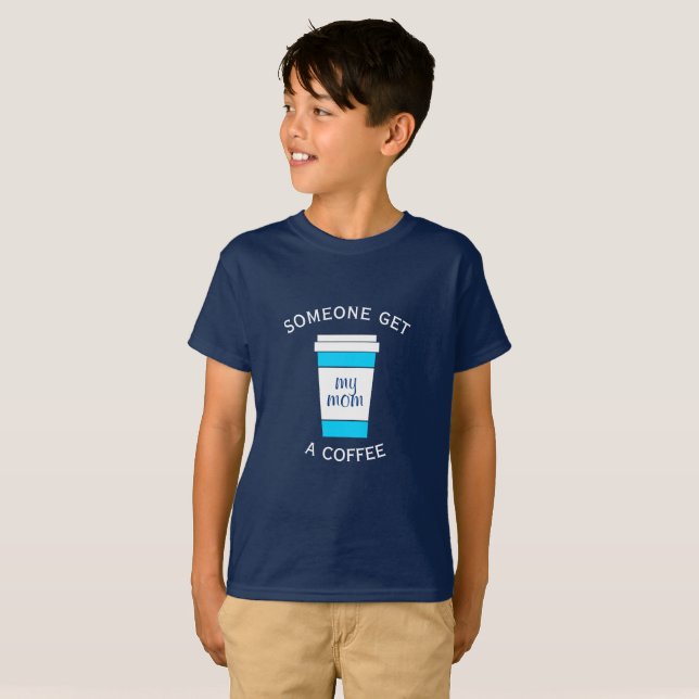 Someone Get My Mom a Coffee Kids T-Shirt (Front Full)