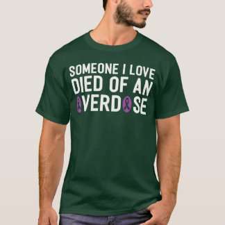 Someone I Love Died Of An Overdose End Addiction A T-Shirt