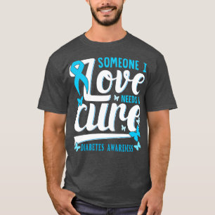 Someone I Love Needs A Cure Diabetes Awareness T-Shirt