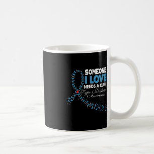 Someone I Love Needs A Cure T1D Type 1 Diabetes Aw Coffee Mug