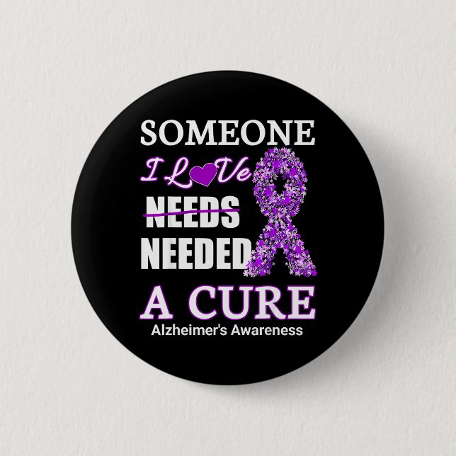 Someone I love needs needed a alzheimers Awareness 2 Inch Round Button (Front)