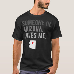 Someone in Arizona Loves Me  Gift AZ Home State  T-Shirt